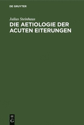 Julius Steinhaus - Die Aetiologie Der Acuten Eiterungen, Inbunden