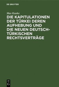 bokomslag Die Kapitulationen Der Trkei Deren Aufhebung Und Die Neuen Deutsch-Trkischen Rechtsvertrge