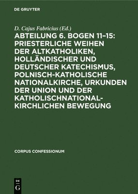 Degruyter - Abteilung 6. Bogen 11-15: Priesterliche Weihen Der Altkatholiken, Holländischer Und Deutscher Katechismus, Polnisch-Katholische Nationalkirche, Urkunden Der Union Und Der Katholischnationalkirchlichen Bewegung, Inbunden