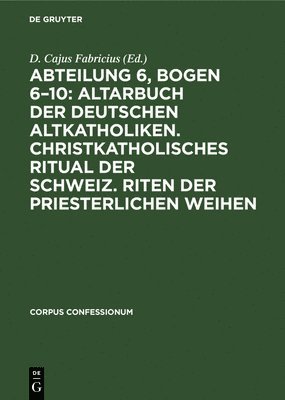 Degruyter - Abteilung 6, Bogen 6-10: Altarbuch Der Deutschen Altkatholiken. Christkatholisches Ritual Der Schweiz. Riten Der Priesterlichen Weihen, Inbunden