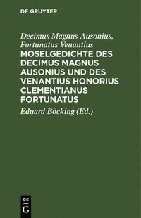 bokomslag Moselgedichte Des Decimus Magnus Ausonius Und Des Venantius Honorius Clementianus Fortunatus