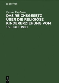 bokomslag Das Reichsgesetz ber Die Religise Kindererziehung Vom 15. Juli 1921