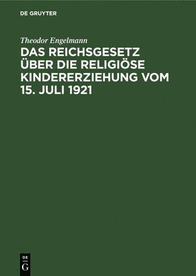 Theodor Engelmann - Das Reichsgesetz Über Die Religiöse Kindererziehung Vom 15. Juli 1921, Inbunden