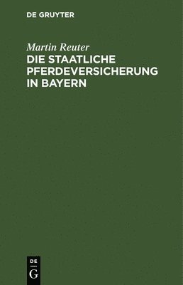 Martin Reuter - Die Staatliche Pferdeversicherung in Bayern, Inbunden