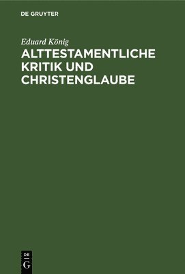 Eduard König - Alttestamentliche Kritik Und Christenglaube, Inbunden