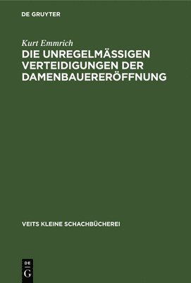 bokomslag Die Unregelmässigen Verteidigungen Der Damenbauereröffnung