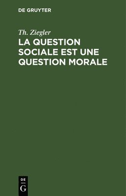 Th Ziegler, Th. Ziegler - La Question Sociale Est Une Question Morale, Inbunden