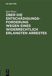 bokomslag ber Die Entschdigungs-Forderung Wegen Eines Widerrechtlich Erlangten Arrestes