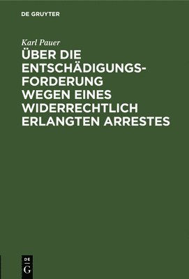 bokomslag ber Die Entschdigungs-Forderung Wegen Eines Widerrechtlich Erlangten Arrestes