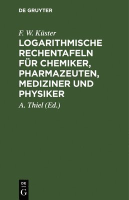 bokomslag Logarithmische Rechentafeln Für Chemiker, Pharmazeuten, Mediziner Und Physiker