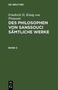 bokomslag Friedrich II, König Von Preussen: Des Philosophen Von Sanssouci Sämtliche Werke. Band 2