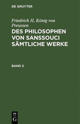 bokomslag Friedrich II, König Von Preussen: Des Philosophen Von Sanssouci Sämtliche Werke. Band 2