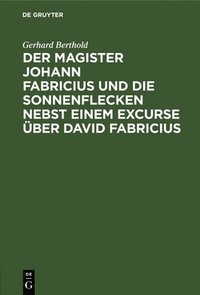 bokomslag Der Magister Johann Fabricius Und Die Sonnenflecken Nebst Einem Excurse ber David Fabricius