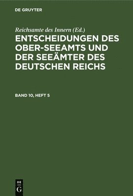 Reichsamte Des Innern - Entscheidungen Des Ober-Seeamts Und Der Seeämter Des Deutschen Reichs. Band 10, Heft 5, Inbunden