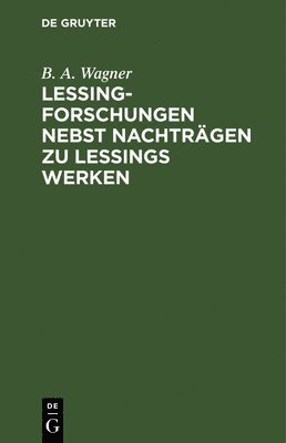 Lessing-Forschungen Nebst Nachträgen Zu Lessings Werken