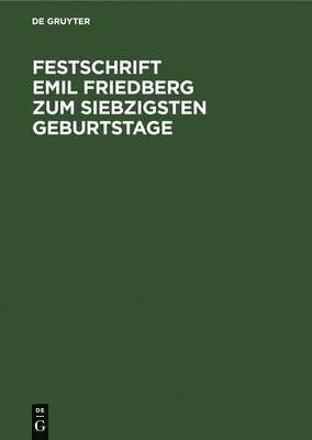 Festschrift Emil Friedberg Zum Siebzigsten Geburtstage 1