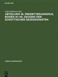 bokomslag Abteilung 18. Presbyterianismus, Bogen 41-45: Zeugnis Der Schottischen Sezessionisten