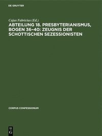 bokomslag Abteilung 18. Presbyterianismus, Bogen 36-40: Zeugnis Der Schottischen Sezessionisten