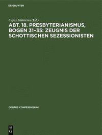 bokomslag Abt. 18. Presbyterianismus, Bogen 31-35: Zeugnis Der Schottischen Sezessionisten
