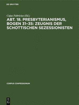 bokomslag Abt. 18. Presbyterianismus, Bogen 31-35: Zeugnis Der Schottischen Sezessionisten