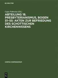 bokomslag Abteilung 18. Presbyterianismus, Bogen 51-55: Akten Zur Befriedung Des Schottischen Kirchenwesens