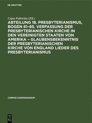 bokomslag Abteilung 18. Presbyterianismus, Bogen 81-85. Verfassung Der Presbyterianischen Kirche in Den Vereinigten Staaten Von Amerika - Glaubensbekenntnis Der Presbyterianischen Kirche Von England Lieder Des