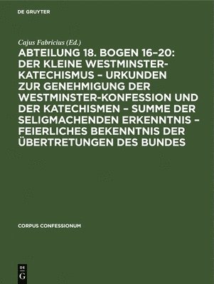 bokomslag Abteilung 18. Bogen 16-20: Der Kleine Westminster-Katechismus - Urkunden Zur Genehmigung Der Westminster-Konfession Und Der Katechismen - Summe Der Seligmachenden Erkenntnis - Feierliches Bekenntnis