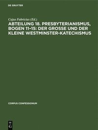 bokomslag Abteilung 18. Presbyterianismus, Bogen 11-15: Der Grosse Und Der Kleine Westminster-Katechismus