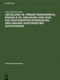 bokomslag Abteilung 18. Presbyterianismus, Bogen 6-10, Der Bund Von 1643. Die Westminster-Konfession. Der Grosse Westminster-Katechismus