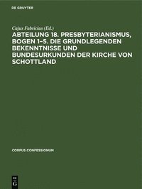 bokomslag Abteilung 18. Presbyterianismus, Bogen 1-5. Die Grundlegenden Bekenntnisse Und Bundesurkunden Der Kirche Von Schottland