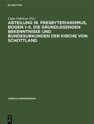 Cajus Fabricius - Abteilung 18. Presbyterianismus, Bogen 1-5. Die Grundlegenden Bekenntnisse Und Bundesurkunden Der Kirche Von Schottland, Inbunden