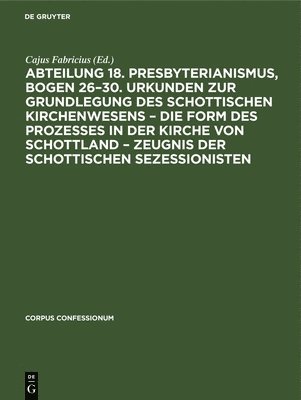 Cajus Fabricius - Abteilung 18. Presbyterianismus, Bogen 26-30. Urkunden Zur Grundlegung Des Schottischen Kirchenwesens - Die Form Des Prozesses in Der Kirche Von Schottland - Zeugnis Der Schottischen Sezessionisten, Inbunden