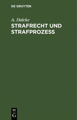 A Dalcke, P Dalcke - Strafrecht Und Strafprozeß, Inbunden