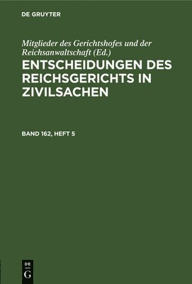 Entscheidungen Des Reichsgerichts in Zivilsachen. Band 162, Heft 5