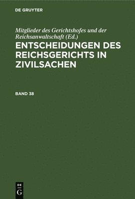 Mitglieder Des Gerichtshofes Und Der Reichsanwaltschaft, Mitglieder Des Gerichtshofes Und Der Rei, Mitglieder des Gerichtshofes und der Reichsanwaltschaft - Entscheidungen Des Reichsgerichts in Zivilsachen. Band 38, Inbunden