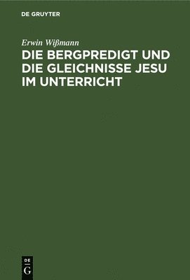Erwin Wißmann - Bergpredigt Und Die Gleichnisse Jesu Im Unterricht, Inbunden