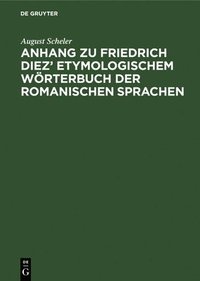 bokomslag Anhang Zu Friedrich Diez' Etymologischem Wörterbuch Der Romanischen Sprachen