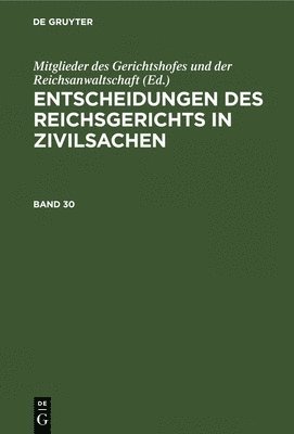 Entscheidungen Des Reichsgerichts in Zivilsachen. Band 30 1