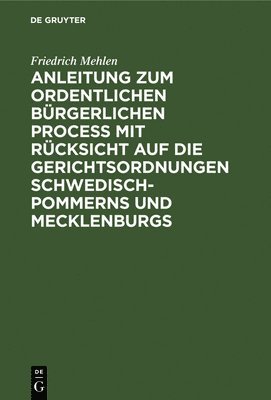 bokomslag Anleitung Zum Ordentlichen Brgerlichen Proce Mit Rcksicht Auf Die Gerichtsordnungen Schwedisch-Pommerns Und Mecklenburgs