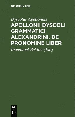 Dyscolus Apollonius, Immanuel Bekker - Apollonii Dyscoli Grammatici Alexandrini, de Pronomine Liber, Inbunden