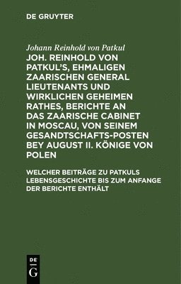 Welcher Beiträge Zu Patkuls Lebensgeschichte Bis Zum Anfange Der Berichte Enthält