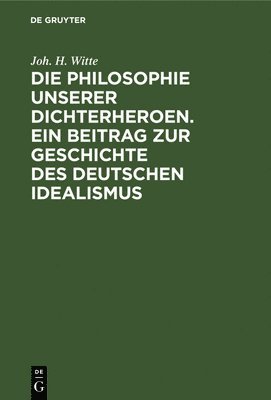 bokomslag Die Philosophie Unserer Dichterheroen. Ein Beitrag Zur Geschichte Des Deutschen Idealismus