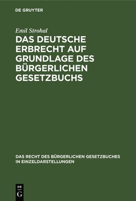 Emil Strohal - Das Deutsche Erbrecht Auf Grundlage Des Bürgerlichen Gesetzbuchs, Inbunden