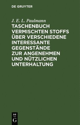 Taschenbuch Vermischten Stoffs Über Verschiedene Interessante Gegenstände Zur Angenehmen Und Nützlichen Unterhaltung 1
