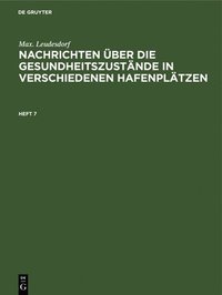 bokomslag Max. Leudesdorf: Nachrichten Über Die Gesundheitszustände in Verschiedenen Hafenplätzen. Heft 7