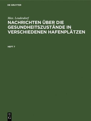 Max. Leudesdorf: Nachrichten Über Die Gesundheitszustände in Verschiedenen Hafenplätzen. Heft 7 1