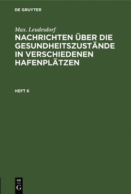 bokomslag Max. Leudesdorf: Nachrichten Über Die Gesundheitszustände in Verschiedenen Hafenplätzen. Heft 6