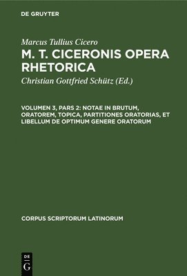 Marcus Tullius Cicero, Christian Gottfried Schütz - Notae in Brutum, Oratorem, Topica, Partitiones Oratorias, Et Libellum de Optimum Genere Oratorum, Inbunden