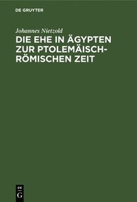 bokomslag Die Ehe in Ägypten Zur Ptolemäisch-Römischen Zeit