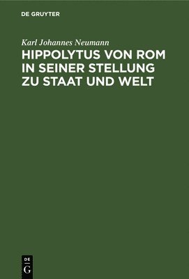 Karl Johannes Neumann - Hippolytus Von ROM in Seiner Stellung Zu Staat Und Welt, Inbunden